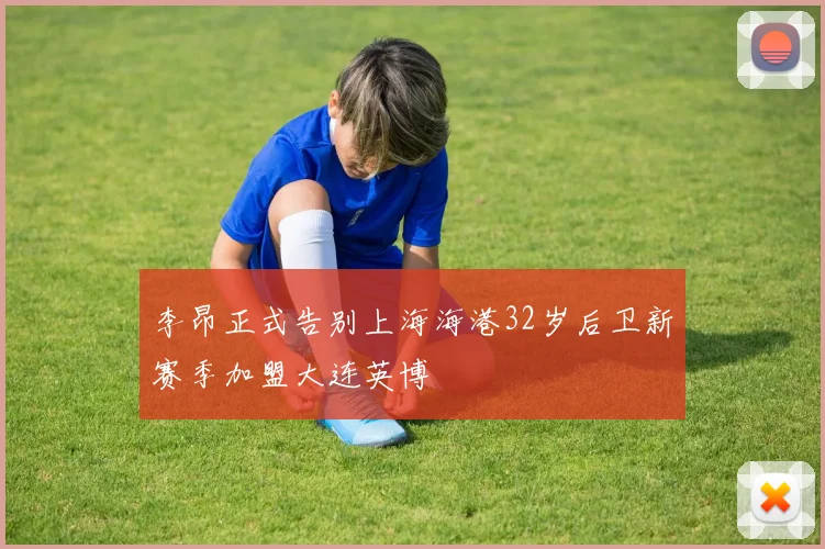 李昂正式告别上海海港32岁后卫新赛季加盟大连英博