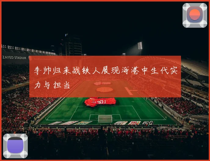 李帅归来战铁人展现海港中生代实力与担当